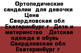 Ортопедические сандалии  для девочки › Цена ­ 600 - Свердловская обл., Екатеринбург г. Дети и материнство » Детская одежда и обувь   . Свердловская обл.,Екатеринбург г.